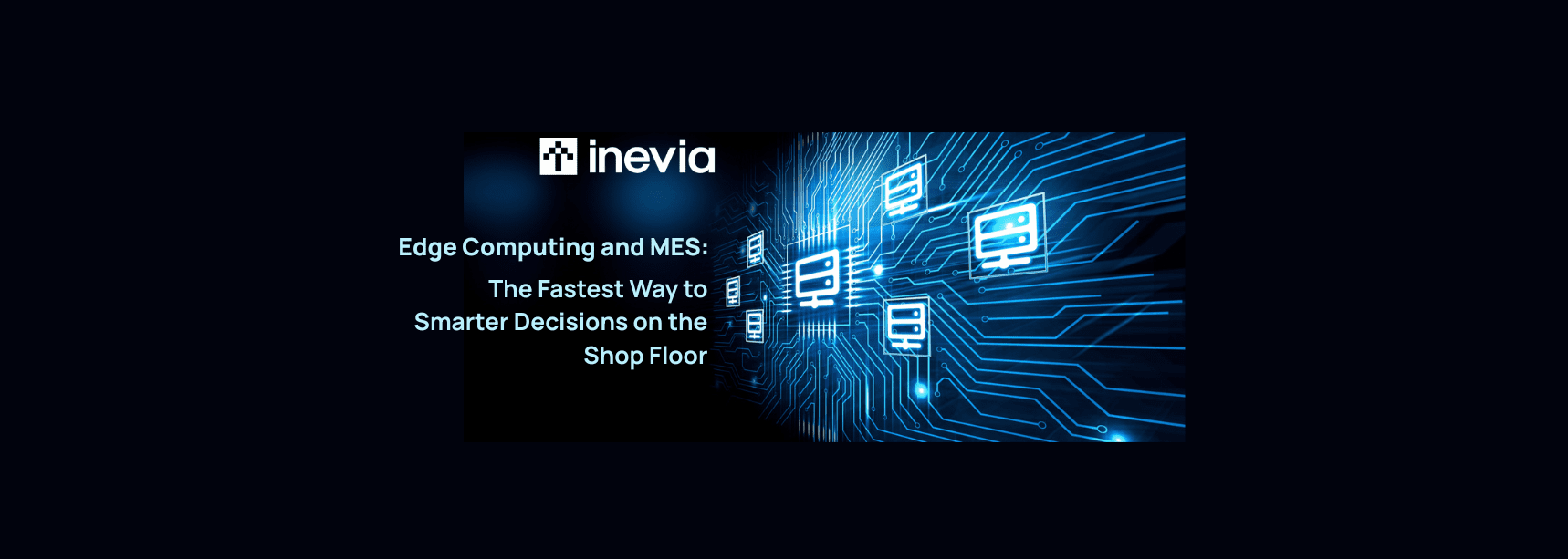 Edge Computing and MES: The Fastest Way to Smarter Decisions on the Shop Floor