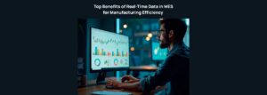 Top Benefits of Real-Time Data in MES for Manufacturing Efficiency 