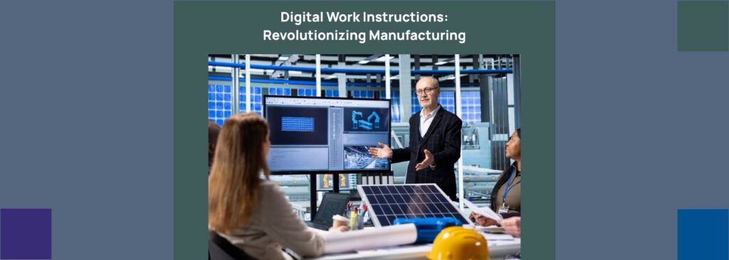 Digital Work Instructions: Revolutionizing The Manufacturing